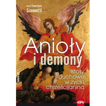 Anioły i demony. Istoty duchowe w życiu chrześcijanina - brat Francesco Simonetti